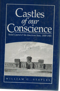 Castles of Our Conscience Social Control and the American State, 1800-1985  by Staples, William G.