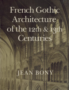 French Gothic Architecture of the 12th and 13th Centuries  by Bony, Jean