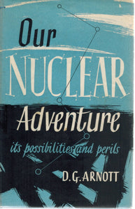 OUR NUCLEAR ADVENTURE  Its possibilities and perils  by Arnott, David George