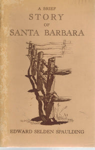 A BRIEF STORY OF SANTA BARBARA  by Spaulding, Edward Selden