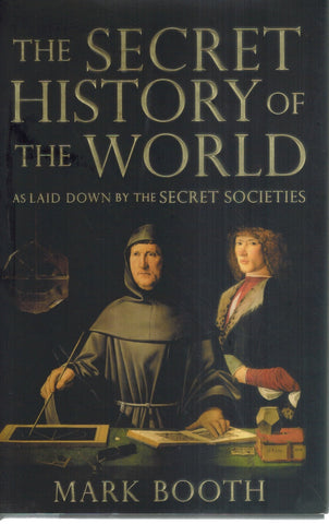 THE SECRET HISTORY OF THE WORLD  As Laid Down by the Secret Societies  by Booth, Mark