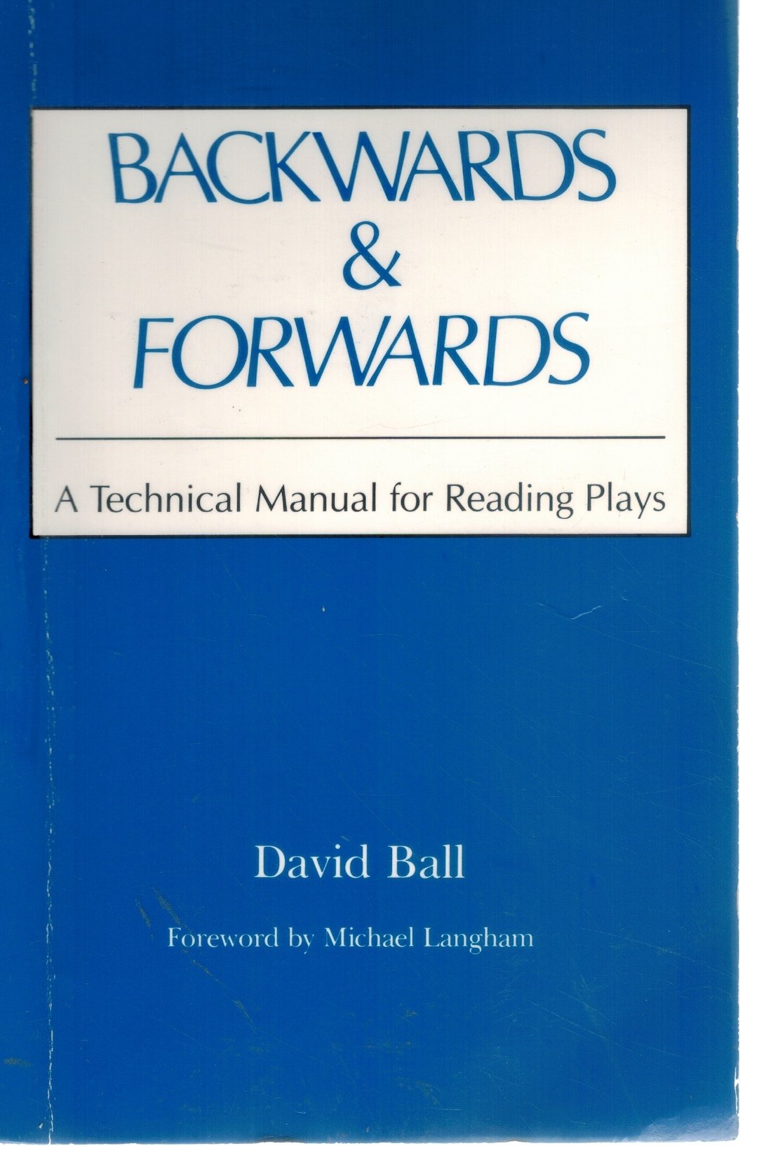 Backwards & Forwards  A Technical Manual for Reading Plays  by Ball, David & Michael Langham