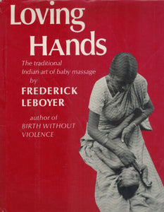 Loving Hands  The Traditional Indian Art of Baby Massage  by Leboyer, Frederick