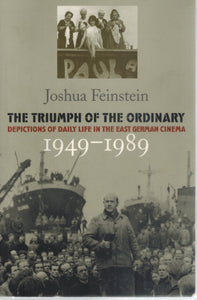 THE TRIUMPH OF THE ORDINARY  Depictions of Daily Life in the East German  Cinema, 1949-1989  by Feinstein, Joshua