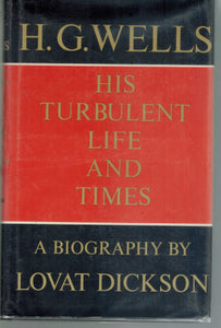 H. G. WELLS; HIS TURBULENT LIFE AND TIMES  by Dickson, Lovat