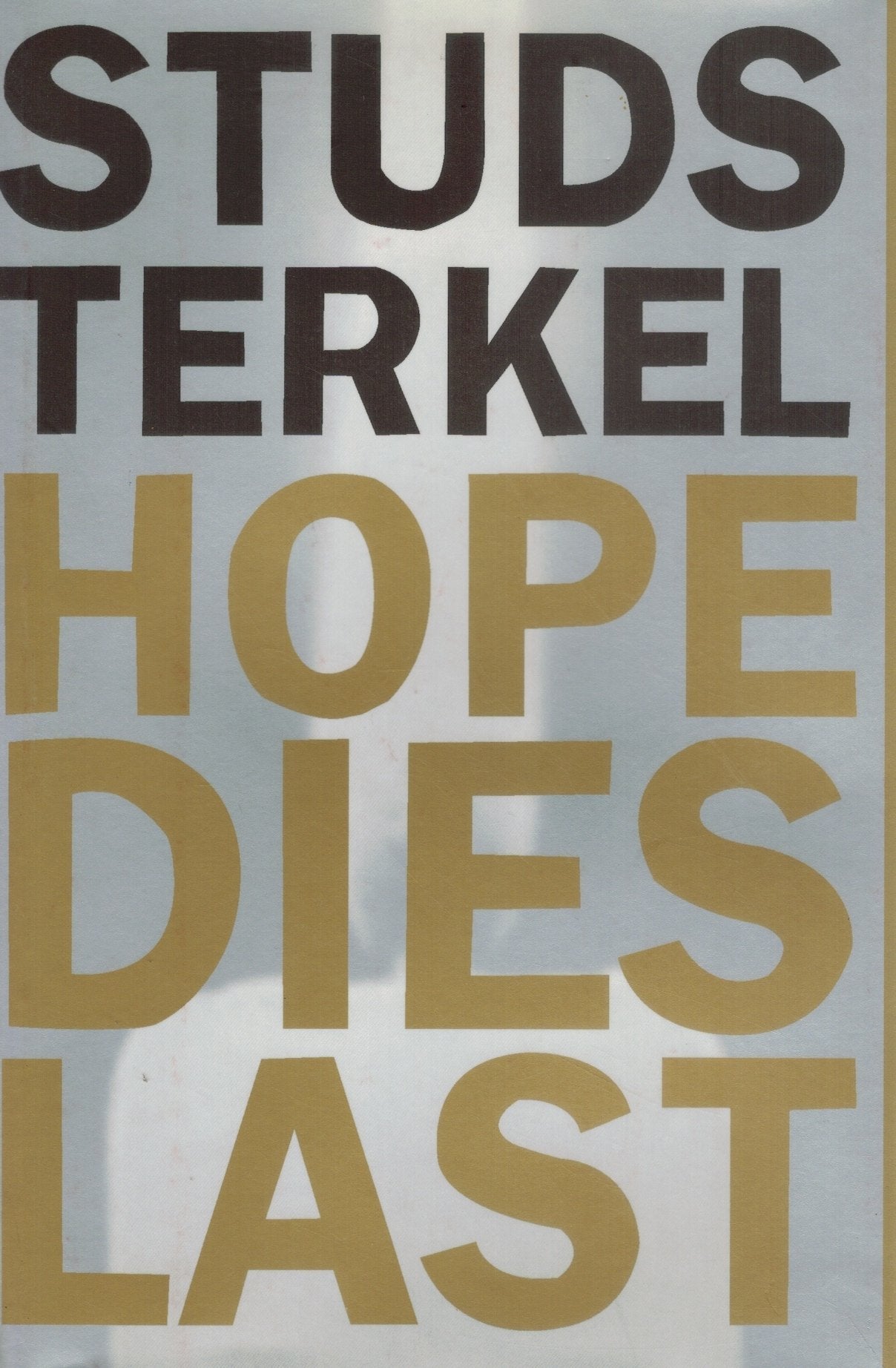 Hope Dies Last  Keeping the Faith in Difficult Times  by Terkel, Studs