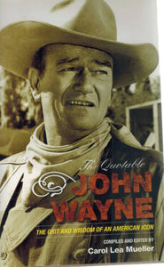 THE QUOTABLE JOHN WAYNE  The Grit and Wisdom of an American Icon