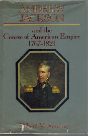 Andrew Jackson and the Course of the American Empire 1767-1821  by Remini, Robert V.