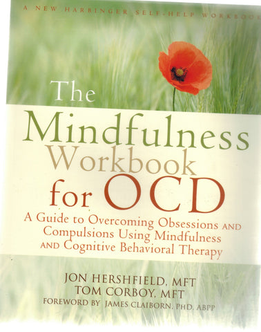 The Mindfulness Workbook for OCD  A Guide to Overcoming Obsessions and  Compulsions Using Mindfulness and Cognitive Behavioral Therapy  by Hershfield Mft, Jon & Tom Corboy Mft & James Claiborn Phd Abpp