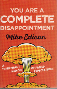 YOU ARE A COMPLETE DISAPPOINTMENT  A Triumphant Memoir of Failed  Expectations  by Edison, Mike