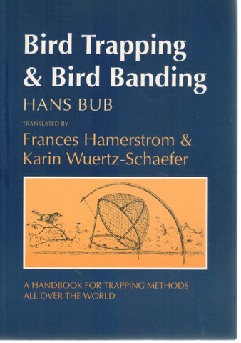 Bird Trapping and Bird Banding  A Handbook for Trapping Methods All over  the World  by Bub, Hans & Frances Hamerstrom & Karin Wuertz-Schaefer