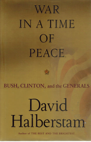 War in a Time of Peace  Bush, Clinton, and the Generals  by Halberstam, David