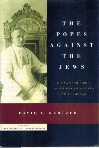 THE POPES AGAINST THE JEWS  The Vatican's Role in the Rise of Modern  Anti-Semitism  by Kertzer, David I.