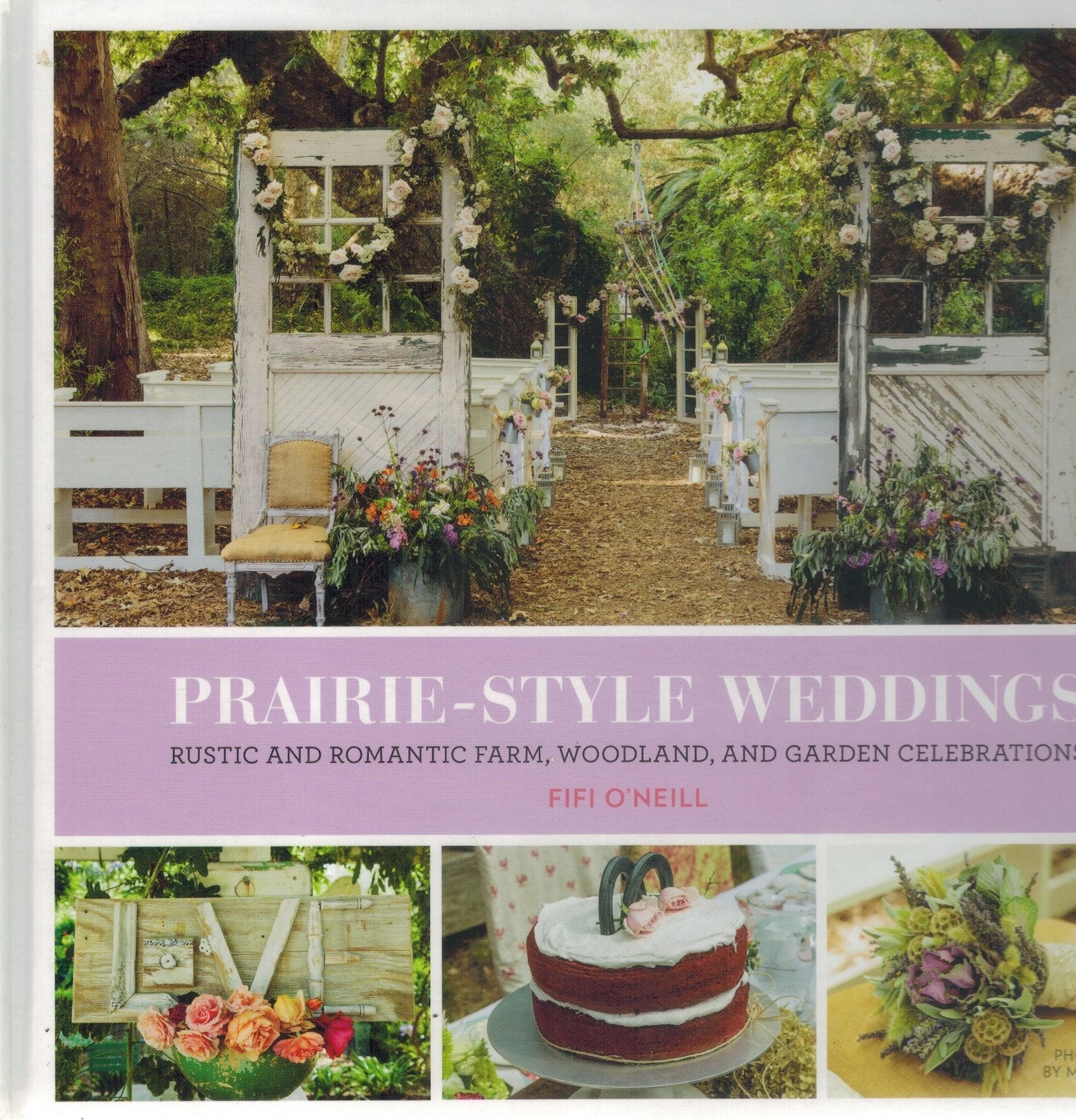 Prairie Style Weddings  Rustic and Romantic Farm, Woodland, and Garden  Celebrations  by O'Neill, Fifi