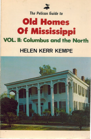 THE PELICAN GUIDE TO OLD HOMES OF MISSISSIPPI  Vol 2 Columbus and the North  by Kempe, Helen Kerr