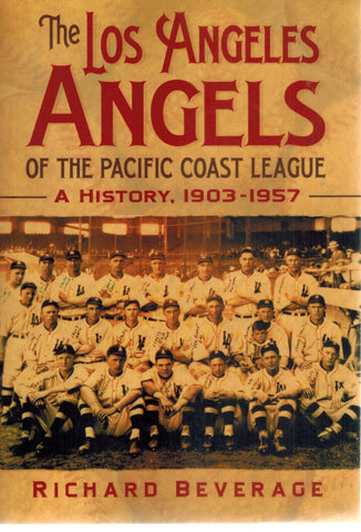 THE LOS ANGELES ANGELS OF THE PACIFIC COAST LEAGUE  A History, 1903-1957  by Beverage, Richard