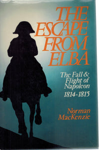 THE ESCAPE FROM ELBA The Fall and Flight of Napoleon, 1814-1815  by Mackenzie, Norman