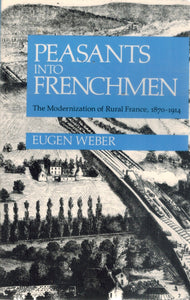 PEASANTS INTO FRENCHMEN The Modernization of Rural France, 1870-1914  by Weber, Eugen