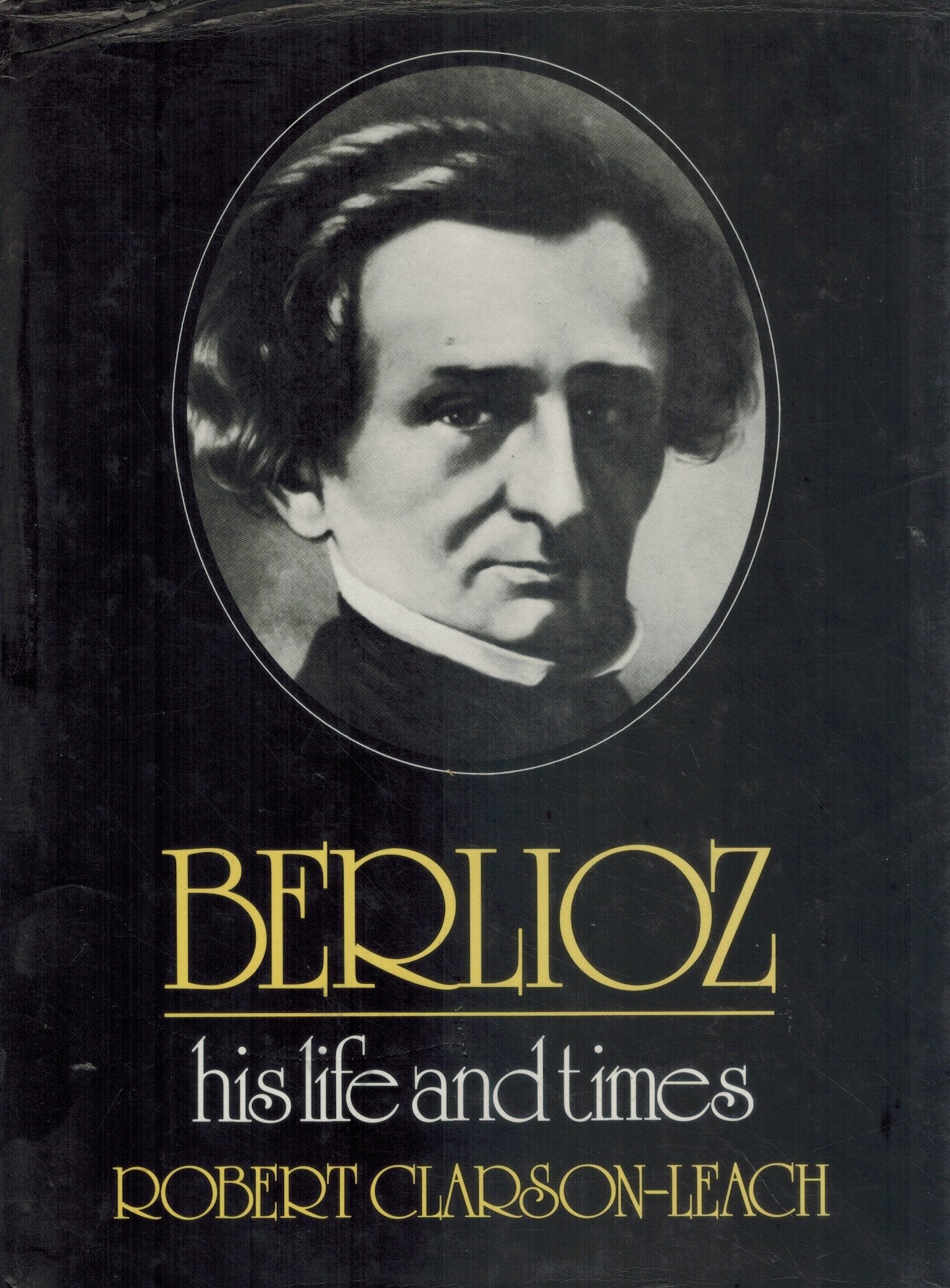 BERLIOZ His Life and Times  by Clarson-Leach, Robert