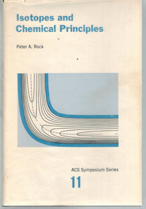 ISOTOPES AND CHEMICAL PRINCIPLES; AMERICAN CHEMICAL SOCIETY SYMPOSIUM, LOS  ANGELES, APRIL 1974;  by Rock, Peter A. (editor) ;
