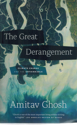 THE GREAT DERANGEMENT Climate Change and the Unthinkable  by Ghosh, Amitav