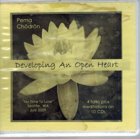 DEVELOPING AN OPEN HEART: "NO TIME TO LOSE" SEATTLE, WA JULY 2009: 4 TALKS  PLUS MEDITATIONS ON 10 CDS  by Chodron, Pema