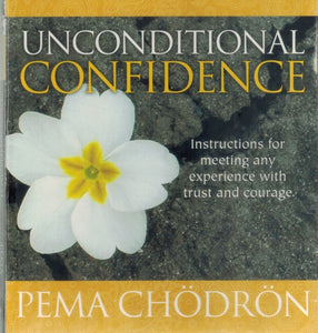 UNCONDITIONAL CONFIDENCE: INSTRUCTIONS FOR MEETING ANY EXPERIENCE WITH  TRUST AND COURAGE  by Chödrön, Pema