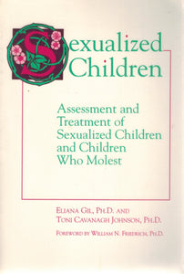 SEXUALIZED CHILDREN Assessment and Treatment of Sexualized Children and  Children Who Molest  by Gil, Eliana & Toni Cavanagh Johnson