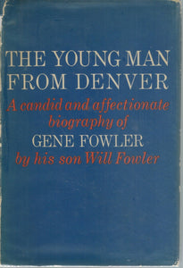 THE YOUNG MAN FROM DENVER; A CANDID AND AFFECTIONATE BIOGRAPHY OF GENE  FOWLER  by Fowler, Will