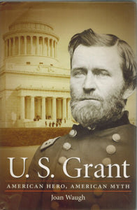 U. S. GRANT American Hero, American Myth  by Waugh, Joan