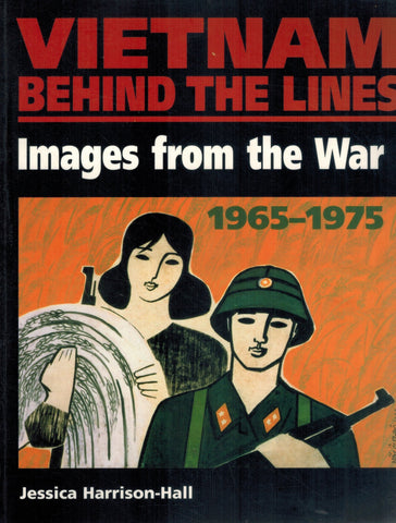 VIETNAM BEHIND THE LINES Images from the War 1965-1975  by Harrison-Hall, Jessica