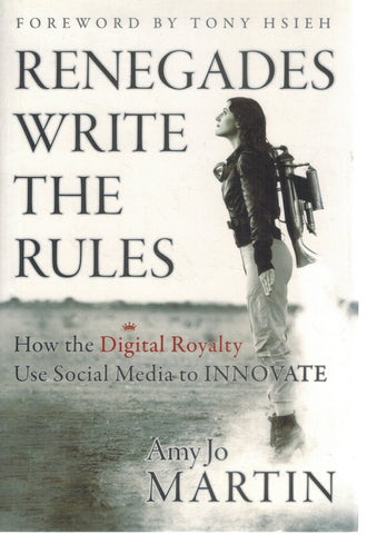 RENEGADES WRITE THE RULES How the Digital Royalty Use Social Media to  Innovate  by Martin, Amy Jo