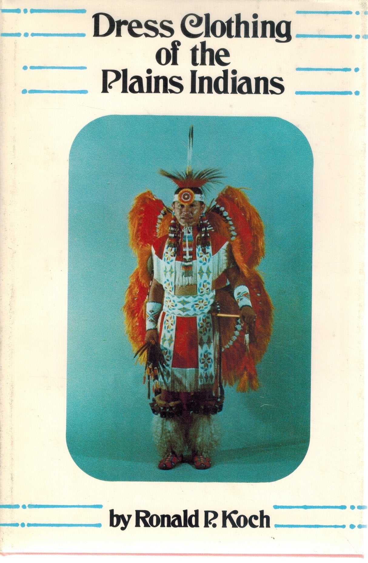 DRESS CLOTHING OF THE PLAINS INDIANS  by Koch, Ronald P.