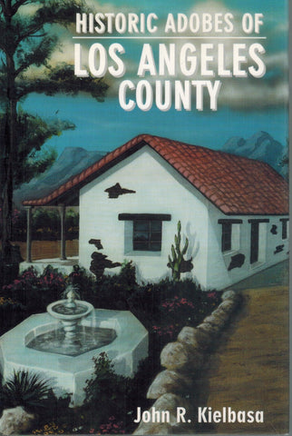 HISTORIC ADOBES OF LOS ANGELES COUNTY  by Kielbasa, John R.