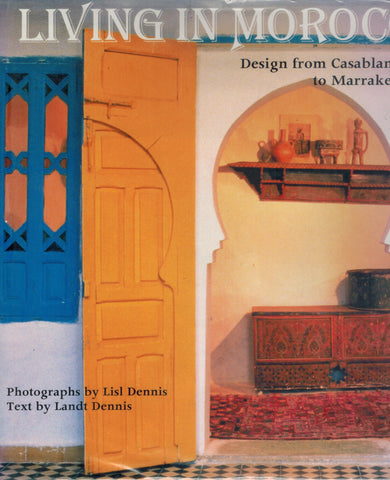 LIVING IN MOROCCO Design from Casablanca to Marakesh  by Dennis, Lisl & Landt Dennis