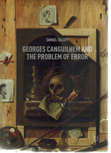 GEORGES CANGUILHEM AND THE PROBLEM OF ERROR  by Talcott, Samuel