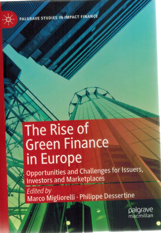 THE RISE OF GREEN FINANCE IN EUROPE Opportunities and Challenges for  Issuers, Investors and Marketplaces  by Migliorelli, Marco & Philippe Dessertine