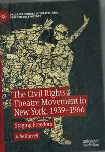 THE CIVIL RIGHTS THEATRE MOVEMENT IN NEW YORK, 1939–1966 Staging Freedom  by Burrell, Julie