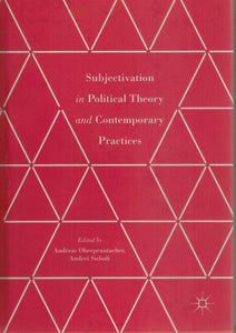 SUBJECTIVATION IN POLITICAL THEORY AND CONTEMPORARY PRACTICES  by Oberprantacher, Andreas & Andrei Siclodi