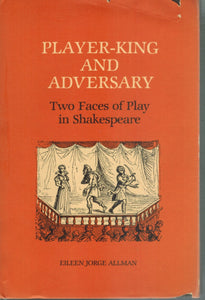 PLAYER KING AND ADVERSARY Two Faces of Play in Shakespeare  by Allman, Eileen Jorge