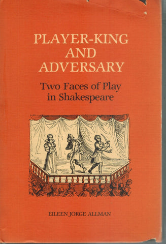 PLAYER KING AND ADVERSARY Two Faces of Play in Shakespeare  by Allman, Eileen Jorge