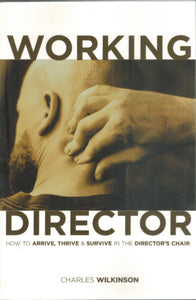 THE WORKING DIRECTOR How to Arrive, Survive and Thrive in the Director's  Chair  by Wilkinson, Charles