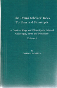 THE DRAMA SCHOLARS' INDEX TO PLAYS AND FILMSCRIPTS, VOLUME 2 A Guide to  Plays and Filmscripts in Selected Anthologies, Series and Periodicals  by Samples, Gordon