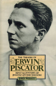 THE THEATRE OF ERWIN PISCATOR Half a Century of Politics in the Theatre  by Willett, John