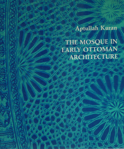 THE MOSQUE IN EARLY OTTOMAN ARCHITECTURE  by Kuran, Aptullah