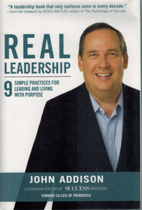 REAL LEADERSHIP 9 Simple Practices for Leading and Living with Purpose  by Addison, John