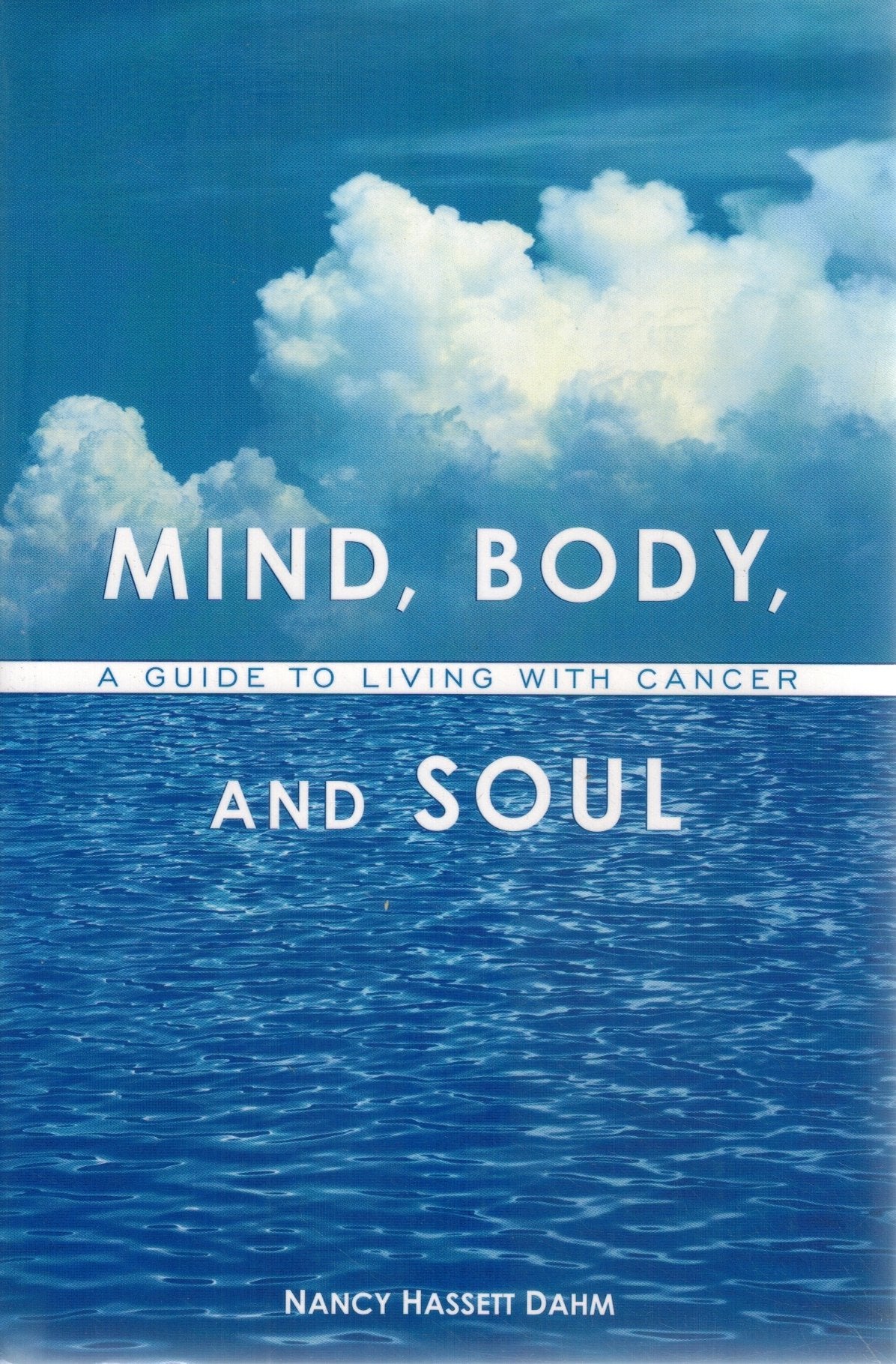 MIND, BODY, AND SOUL A Guide to Living with Cancer  by Dahm, Nancy Hassett