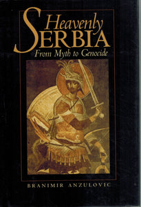 HEAVENLY SERBIA From Myth to Genocide  by Anzulovic, Branimir