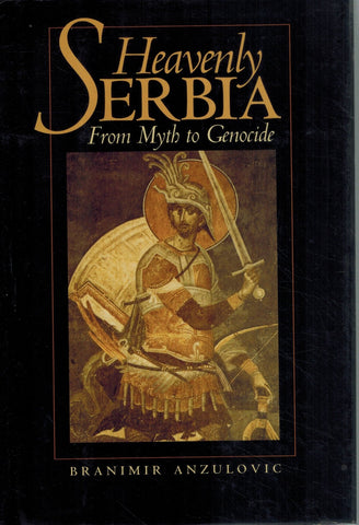 HEAVENLY SERBIA From Myth to Genocide  by Anzulovic, Branimir