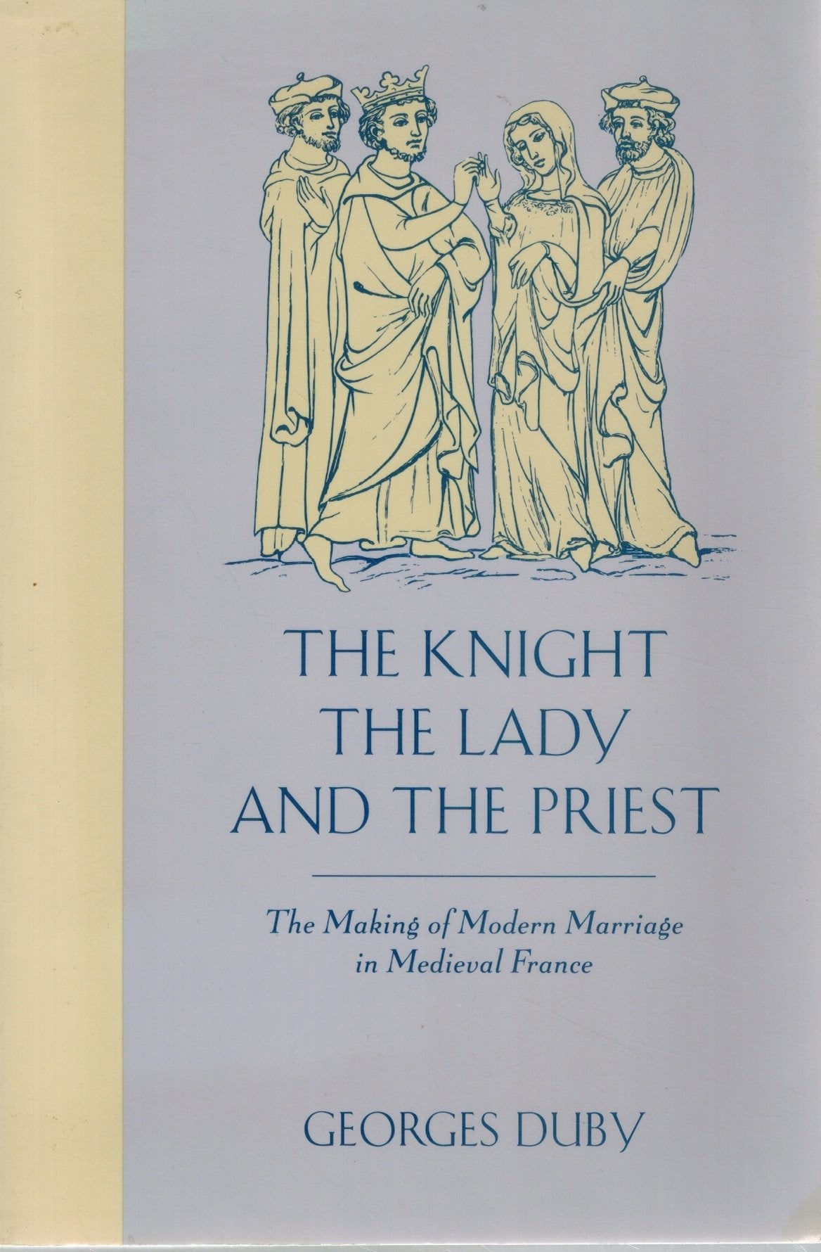 THE KNIGHT, THE LADY AND THE PRIEST The Making of Modern Marriage in  Medieval France  by Duby, Georges